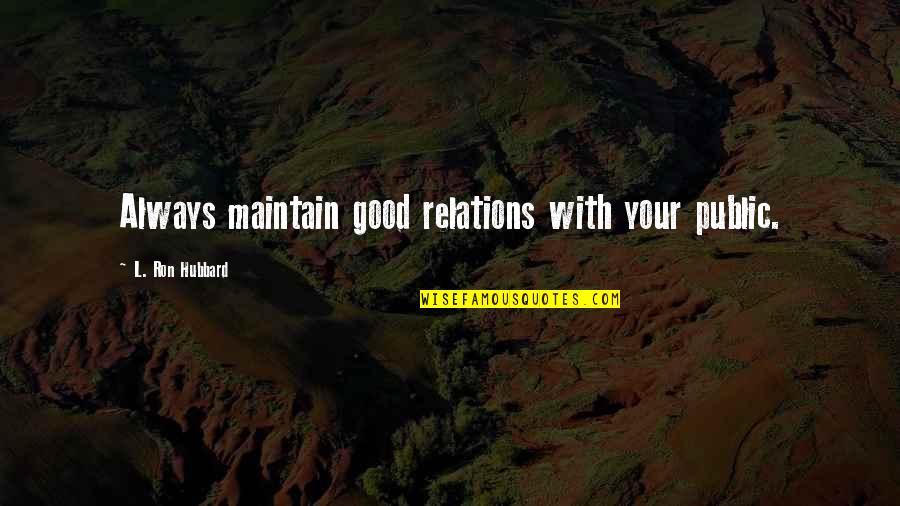 Public Relation Quotes By L. Ron Hubbard: Always maintain good relations with your public.