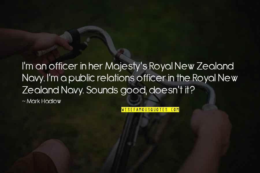 Public Relations Officer Quotes By Mark Hadlow: I'm an officer in her Majesty's Royal New Public Relations Officer Quotes By Mark Hadlow: I'm an officer in her Majesty's Royal New