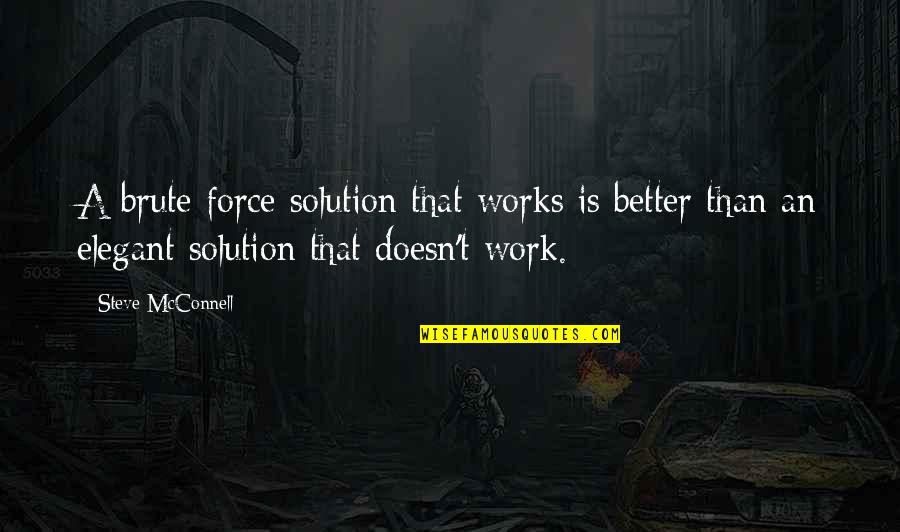 Public Relations Quotes Quotes By Steve McConnell: A brute force solution that works is better