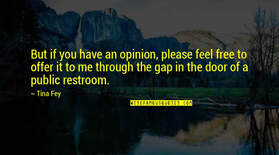 Public Restroom Quotes By Tina Fey: But if you have an opinion, please feel