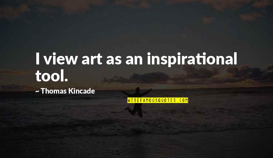 Public Safety Dispatcher Quotes By Thomas Kincade: I view art as an inspirational tool.