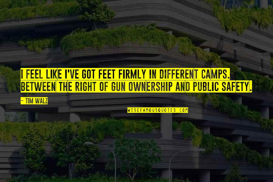 Public Safety Quotes By Tim Walz: I feel like I've got feet firmly in Public Safety Quotes By Tim Walz: I feel like I've got feet firmly in