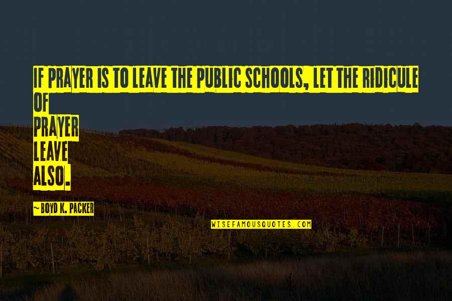 Public School Quotes By Boyd K. Packer: If prayer is to leave the public schools, Public School Quotes By Boyd K. Packer: If prayer is to leave the public schools,
