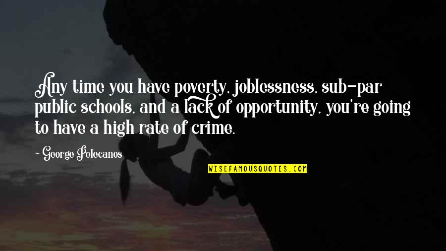 Public School Quotes By George Pelecanos: Any time you have poverty, joblessness, sub-par public Public School Quotes By George Pelecanos: Any time you have poverty, joblessness, sub-par public