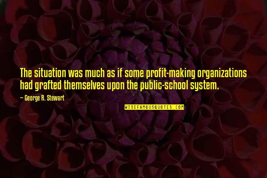 Public School Quotes By George R. Stewart: The situation was much as if some profit-making