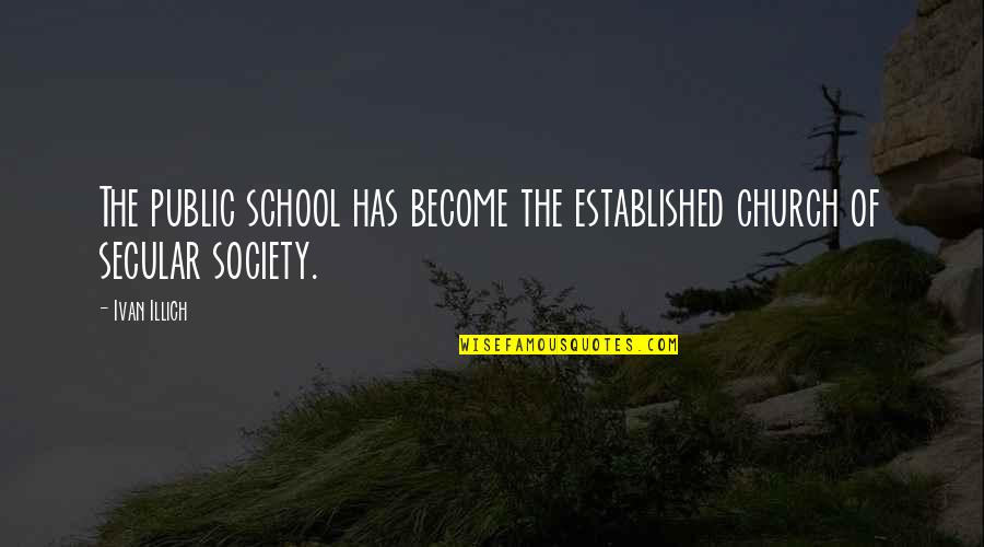 Public School Quotes By Ivan Illich: The public school has become the established church
