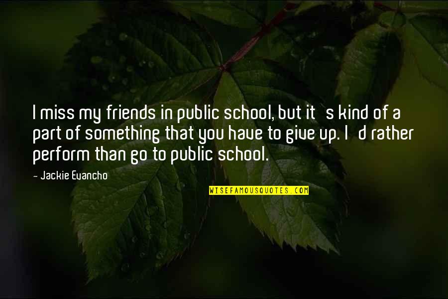 Public School Quotes By Jackie Evancho: I miss my friends in public school, but