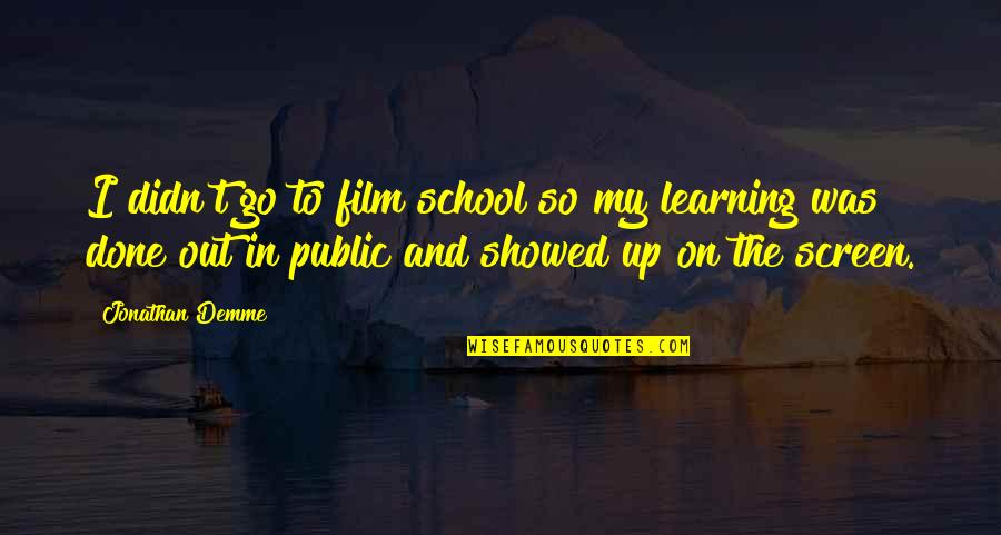 Public School Quotes By Jonathan Demme: I didn't go to film school so my Public School Quotes By Jonathan Demme: I didn't go to film school so my