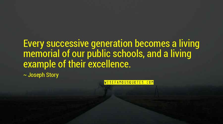Public School Quotes By Joseph Story: Every successive generation becomes a living memorial of