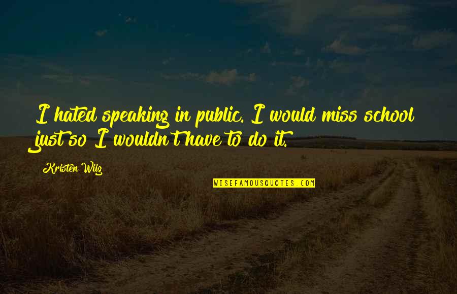 Public School Quotes By Kristen Wiig: I hated speaking in public. I would miss