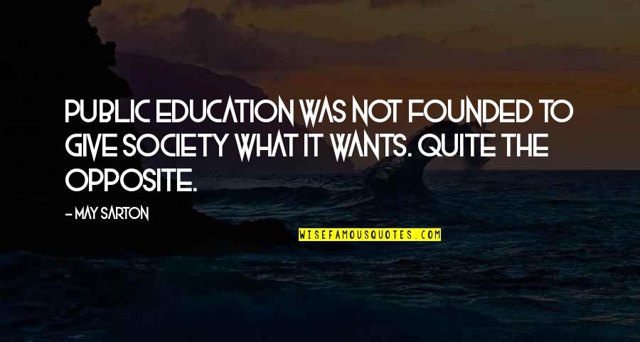 Public School Quotes By May Sarton: Public education was not founded to give society