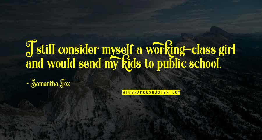 Public School Quotes By Samantha Fox: I still consider myself a working-class girl and