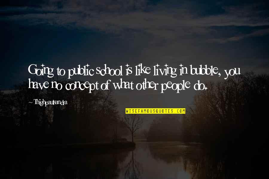 Public School Quotes By Thighpaulsandra: Going to public school is like living in Public School Quotes By Thighpaulsandra: Going to public school is like living in