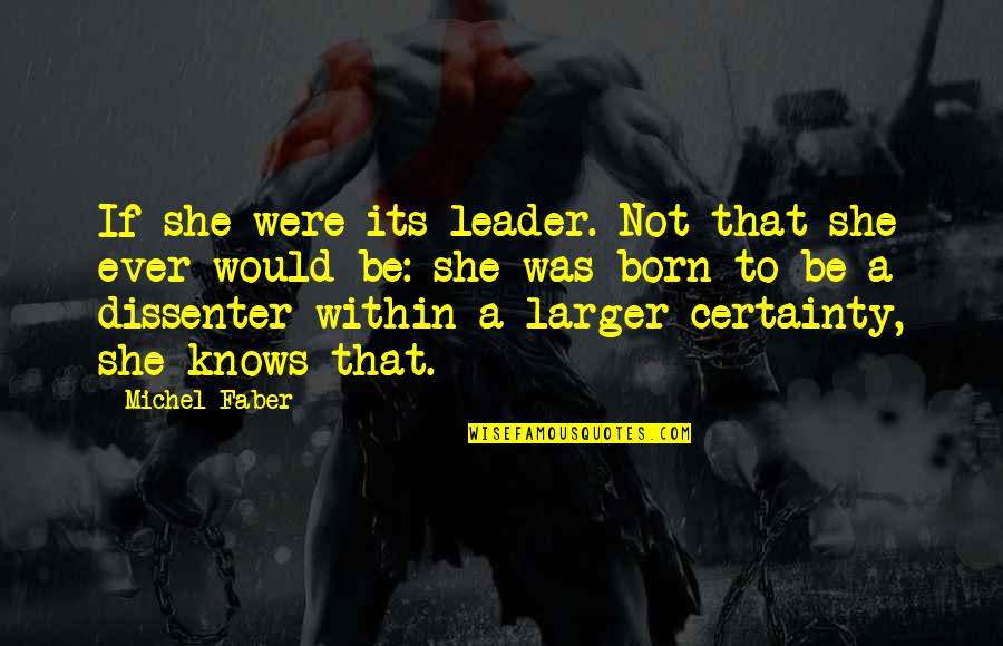 Public School Superhero Quotes By Michel Faber: If she were its leader. Not that she