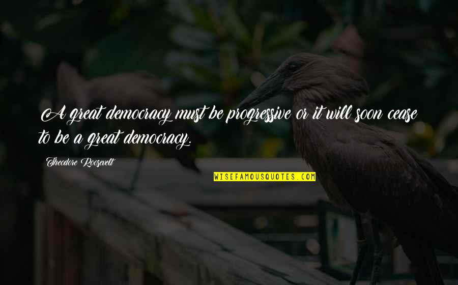 Public School Teacher Quotes By Theodore Roosevelt: A great democracy must be progressive or it