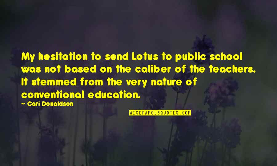 Public School Teachers Quotes By Cari Donaldson: My hesitation to send Lotus to public school