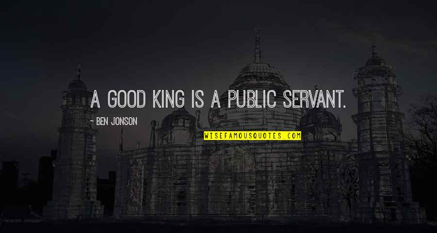 Public Servant Quotes By Ben Jonson: A good king is a public servant.