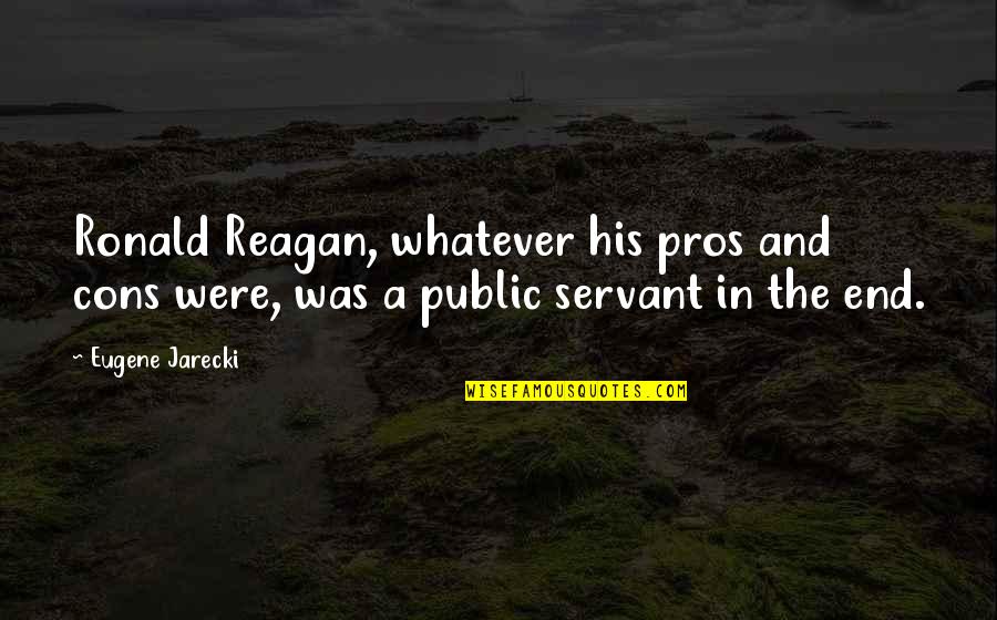 Public Servant Quotes By Eugene Jarecki: Ronald Reagan, whatever his pros and cons were,