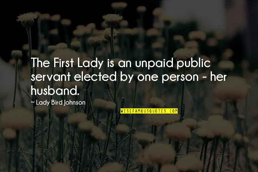 Public Servant Quotes By Lady Bird Johnson: The First Lady is an unpaid public servant