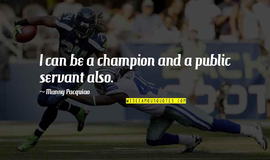 Public Servant Quotes By Manny Pacquiao: I can be a champion and a public