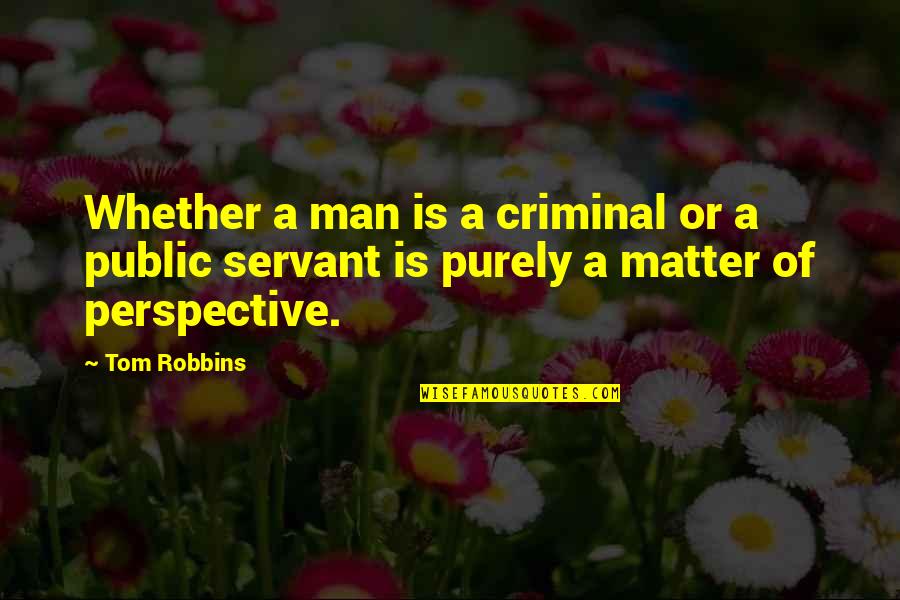 Public Servant Quotes By Tom Robbins: Whether a man is a criminal or a