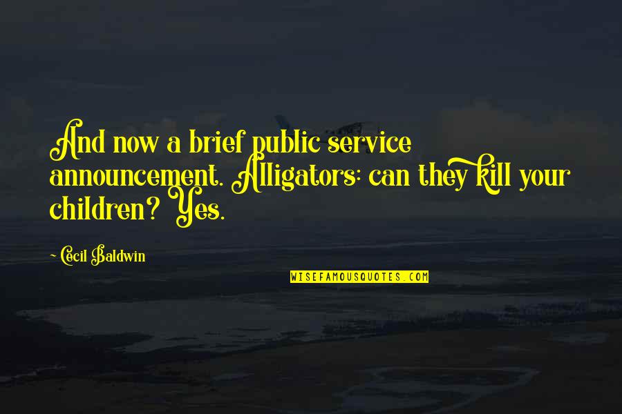 Public Service Announcement Quotes By Cecil Baldwin: And now a brief public service announcement. Alligators: