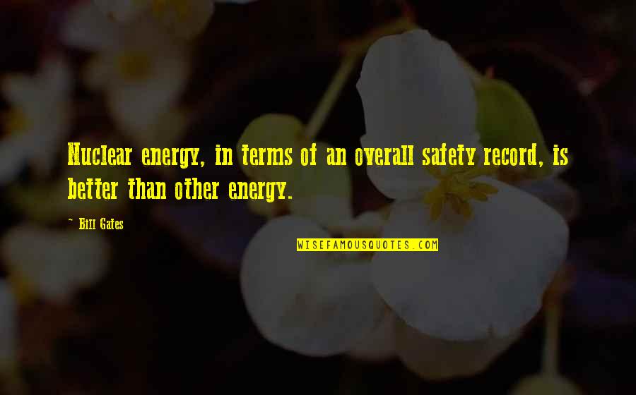 Public Service Appreciation Quotes By Bill Gates: Nuclear energy, in terms of an overall safety