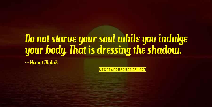 Public Service Recognition Week Quotes By Hemat Malak: Do not starve your soul while you indulge