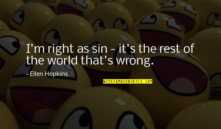 Public Shaming Quotes By Ellen Hopkins: I'm right as sin - it's the rest