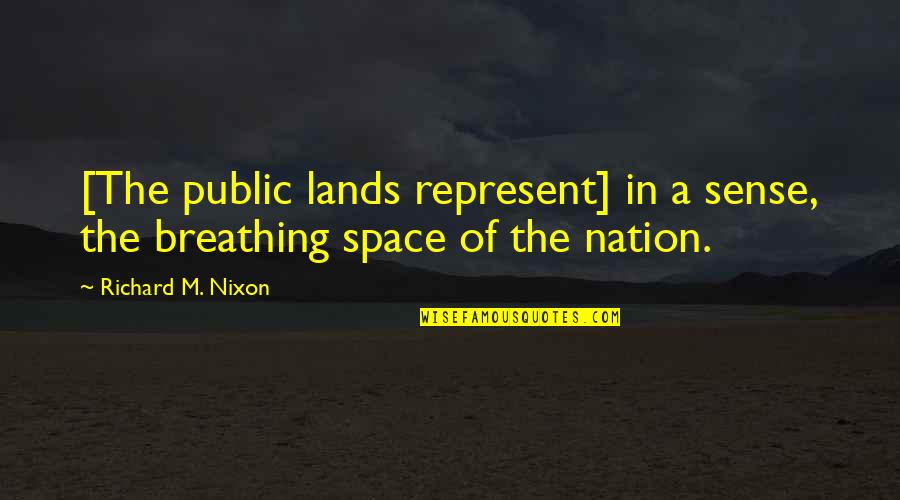 Public Space Quotes By Richard M. Nixon: [The public lands represent] in a sense, the