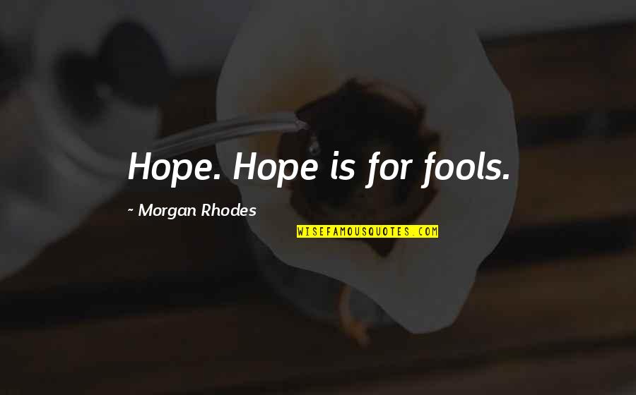 Public Spaces Quotes By Morgan Rhodes: Hope. Hope is for fools.
