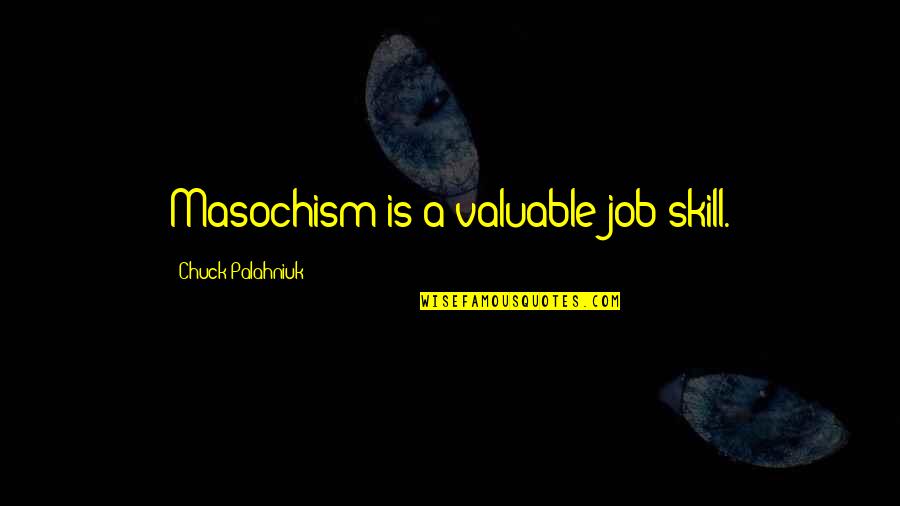 Public Speaking Humorous Quotes By Chuck Palahniuk: Masochism is a valuable job skill.