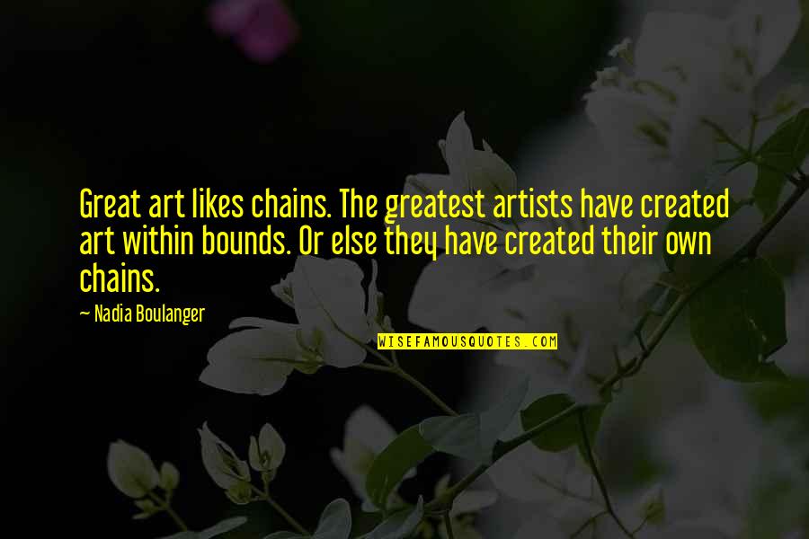 Public Speaking Positive Quotes By Nadia Boulanger: Great art likes chains. The greatest artists have
