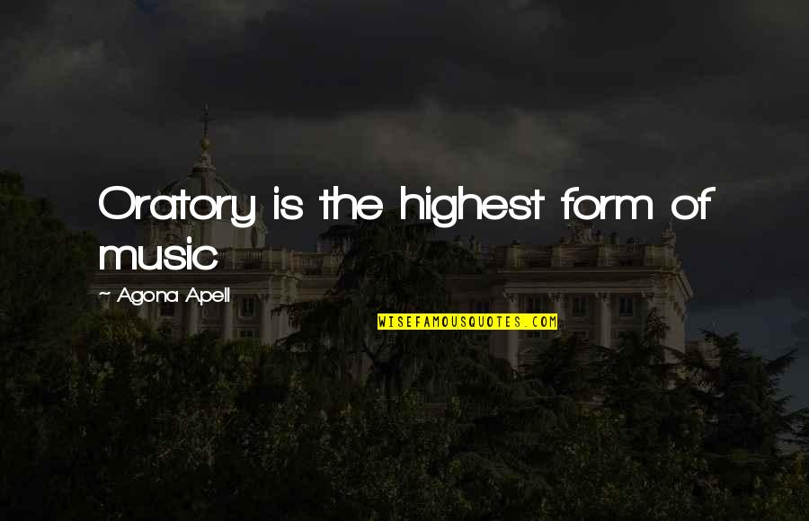 Public Speeches Quotes By Agona Apell: Oratory is the highest form of music