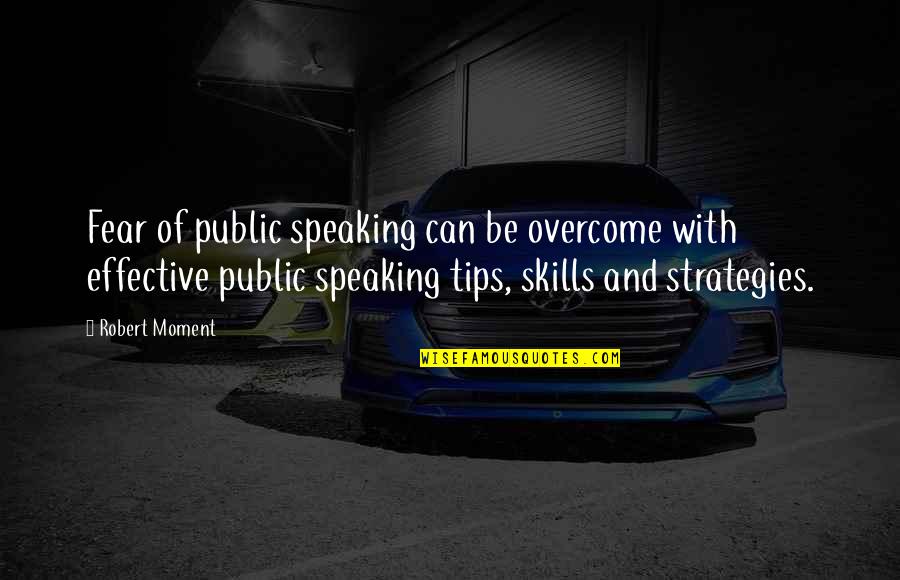 Public Speeches Quotes By Robert Moment: Fear of public speaking can be overcome with