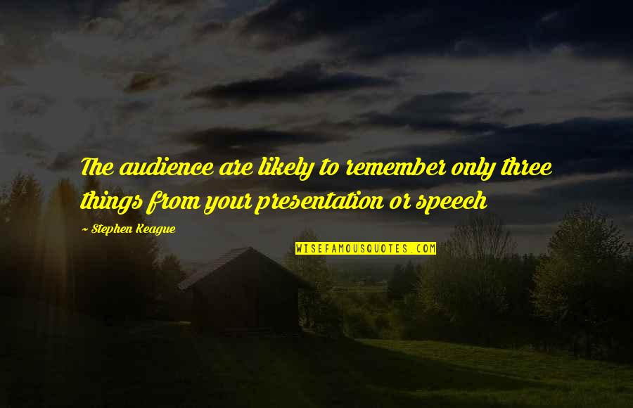 Public Speeches Quotes By Stephen Keague: The audience are likely to remember only three