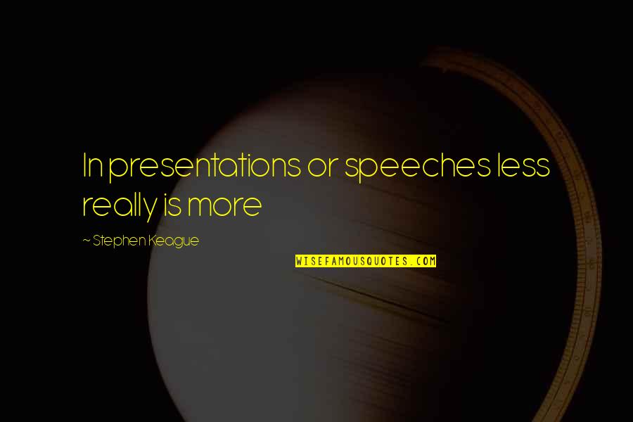 Public Speeches Quotes By Stephen Keague: In presentations or speeches less really is more