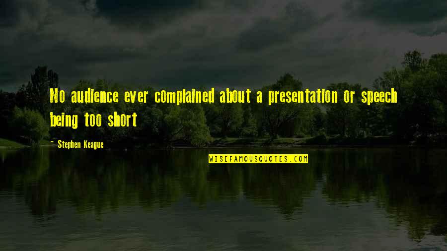 Public Speeches Quotes By Stephen Keague: No audience ever complained about a presentation or