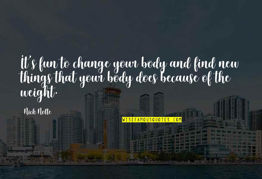 Public Toilets Quotes By Nick Nolte: It's fun to change your body and find