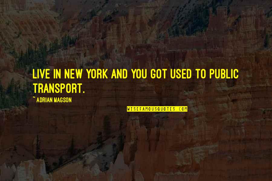 Public Transport Quotes By Adrian Magson: live in New York and you got used
