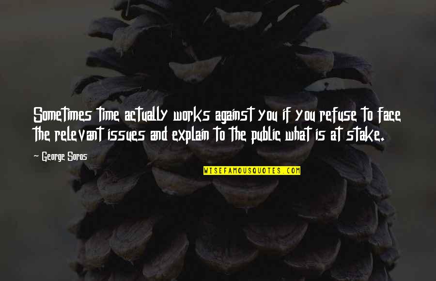 Public Works Quotes By George Soros: Sometimes time actually works against you if you