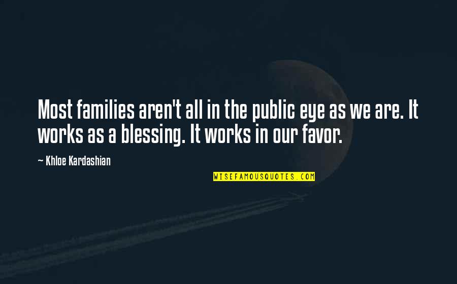 Public Works Quotes By Khloe Kardashian: Most families aren't all in the public eye