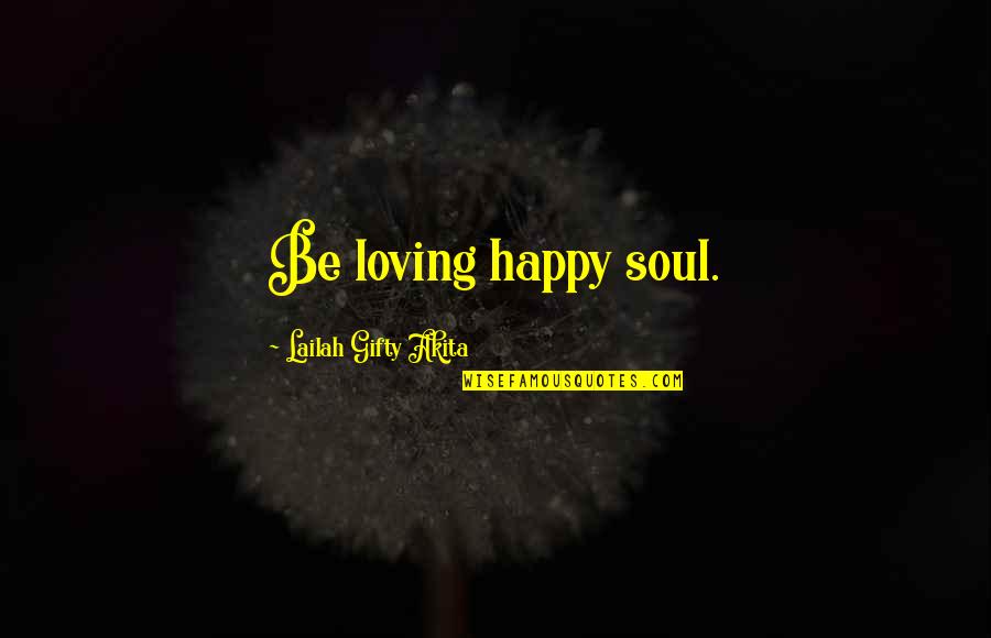 Public Works Quotes By Lailah Gifty Akita: Be loving happy soul.