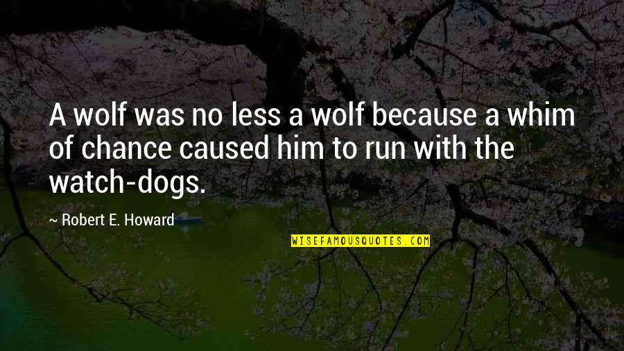 Publically Quotes By Robert E. Howard: A wolf was no less a wolf because