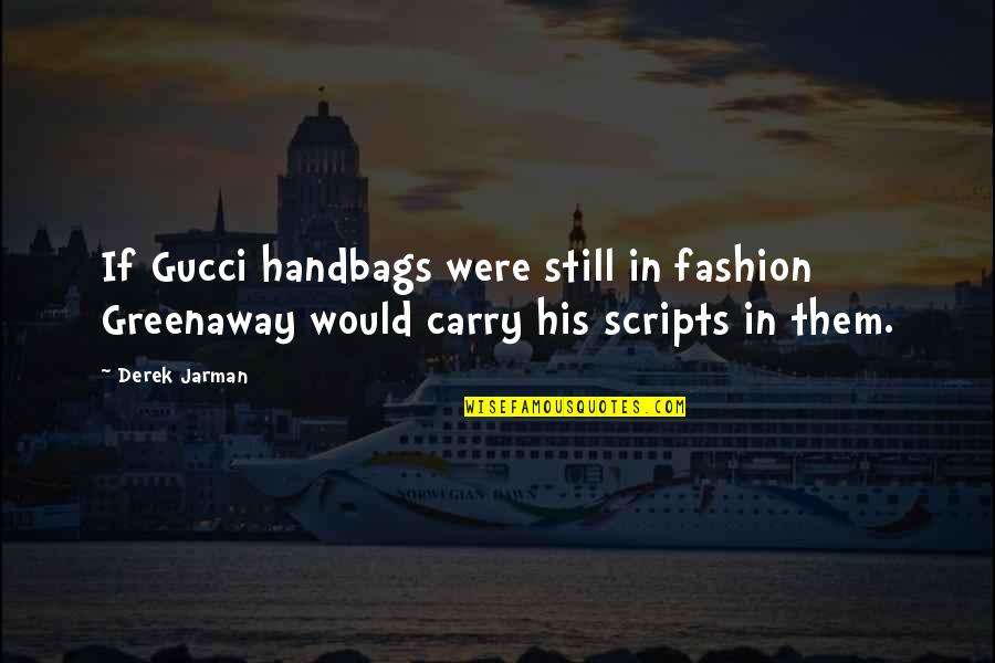 Publicassets Quotes By Derek Jarman: If Gucci handbags were still in fashion Greenaway