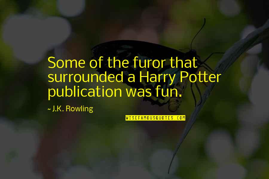 Publication Best Quotes By J.K. Rowling: Some of the furor that surrounded a Harry
