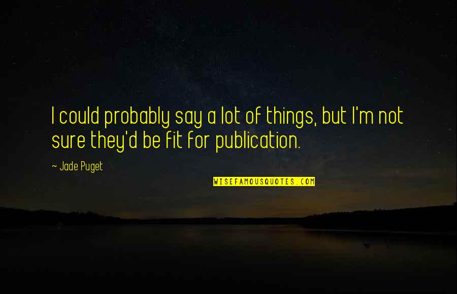Publication Best Quotes By Jade Puget: I could probably say a lot of things,