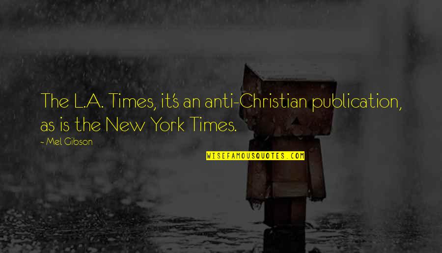 Publication Best Quotes By Mel Gibson: The L.A. Times, it's an anti-Christian publication, as