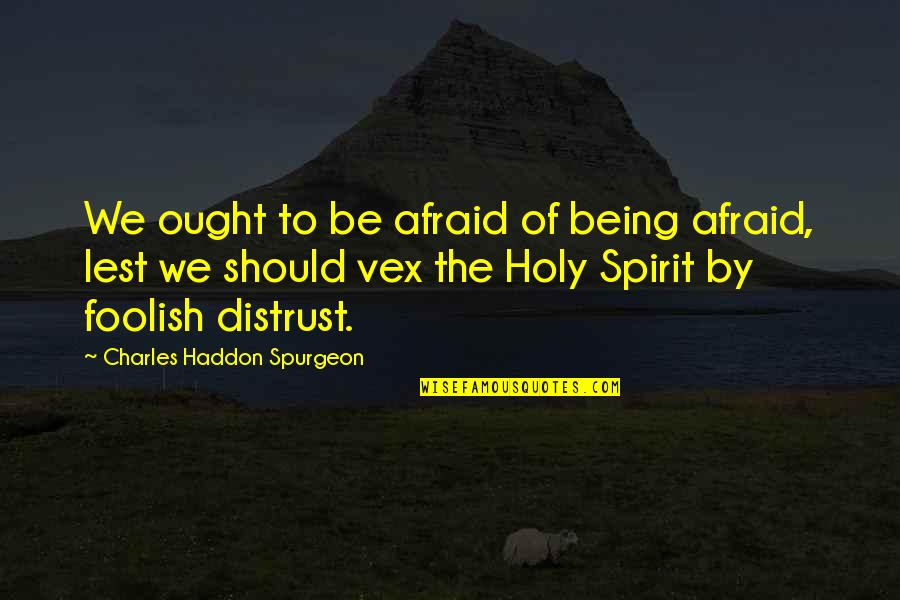 Publicise Synonym Quotes By Charles Haddon Spurgeon: We ought to be afraid of being afraid,