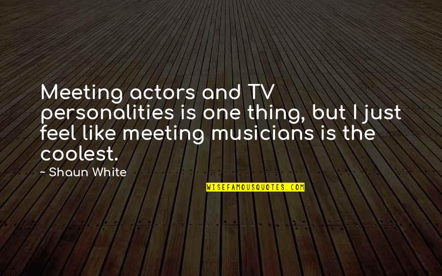 Publicising Cody Quotes By Shaun White: Meeting actors and TV personalities is one thing,